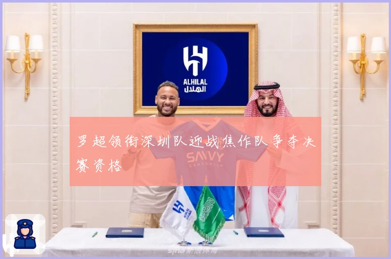 罗超领衔深圳队迎战焦作队争夺决赛资格