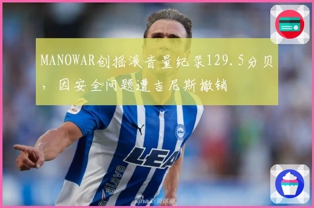 MANOWAR创摇滚音量纪录129.5分贝，因安全问题遭吉尼斯撤销